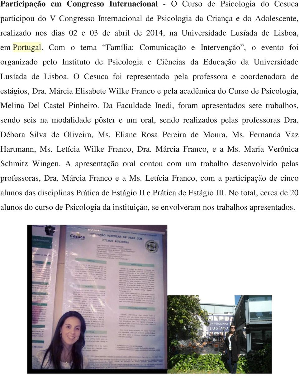 Com o tema Família: Comunicação e Intervenção, o evento foi organizado pelo Instituto de Psicologia e Ciências da Educação da Universidade Lusíada de Lisboa.