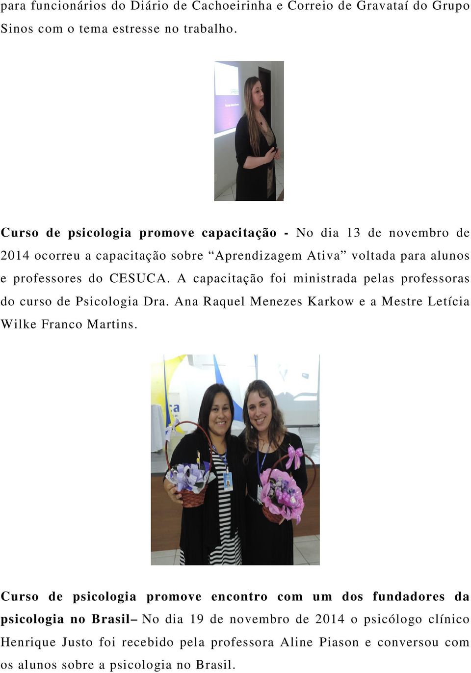 A capacitação foi ministrada pelas professoras do curso de Psicologia Dra. Ana Raquel Menezes Karkow e a Mestre Letícia Wilke Franco Martins.