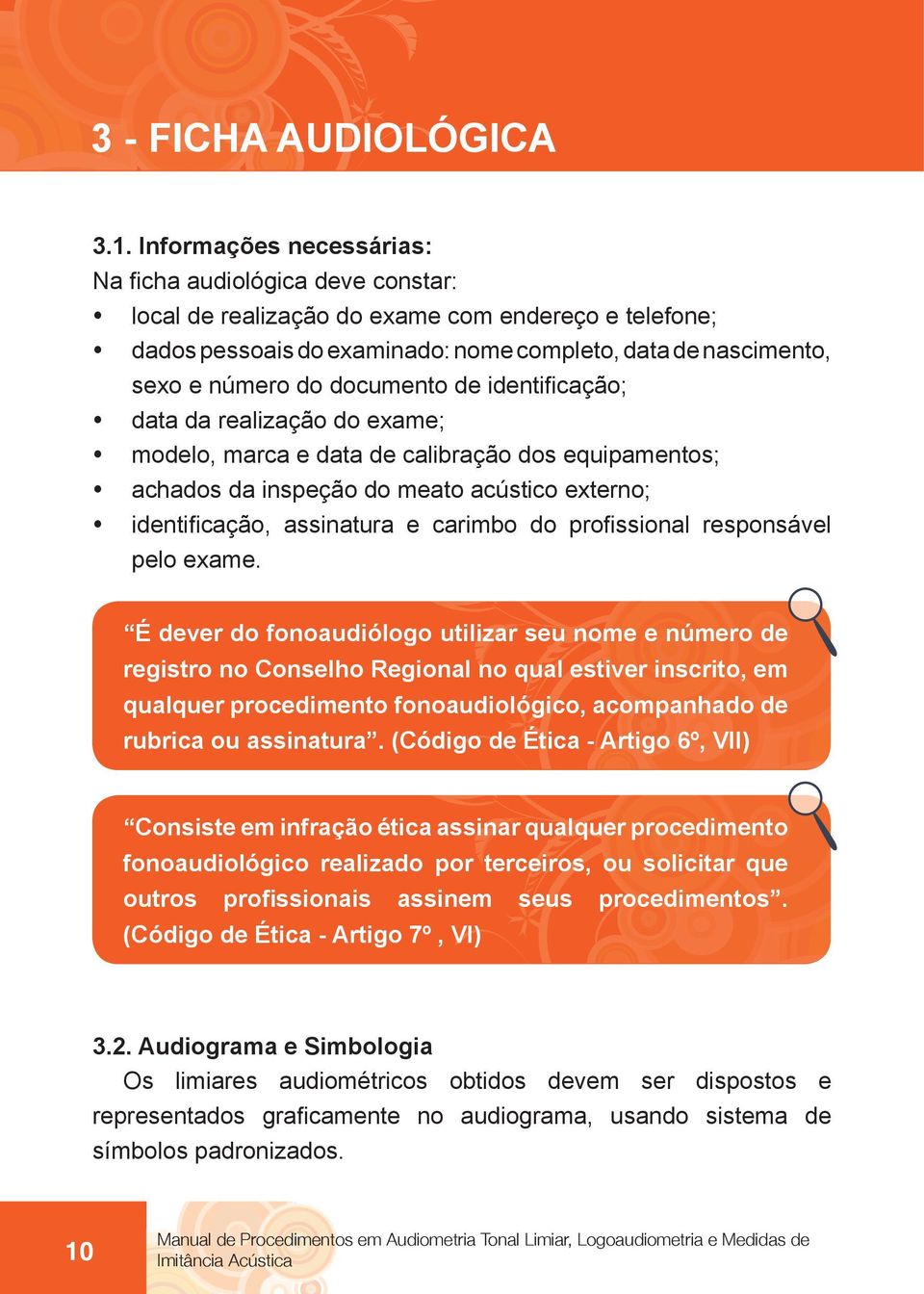 documento de identifi cação; data da realização do exame; modelo, marca e data de calibração dos equipamentos; achados da inspeção do meato acústico externo; identifi cação, assinatura e carimbo do