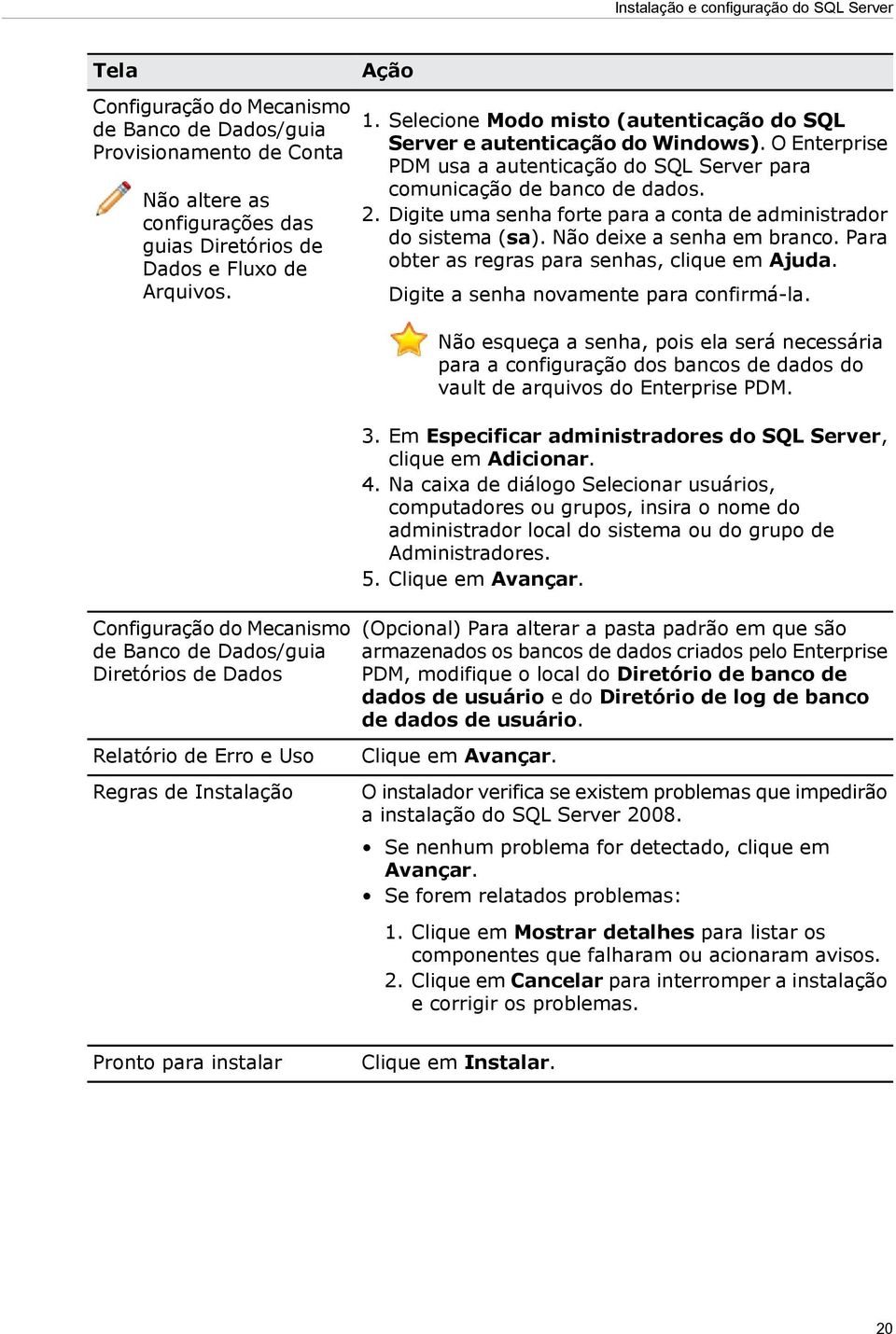 O Enterprise PDM usa a autenticação do SQL Server para comunicação de banco de dados. 2. Digite uma senha forte para a conta de administrador do sistema (sa). Não deixe a senha em branco.