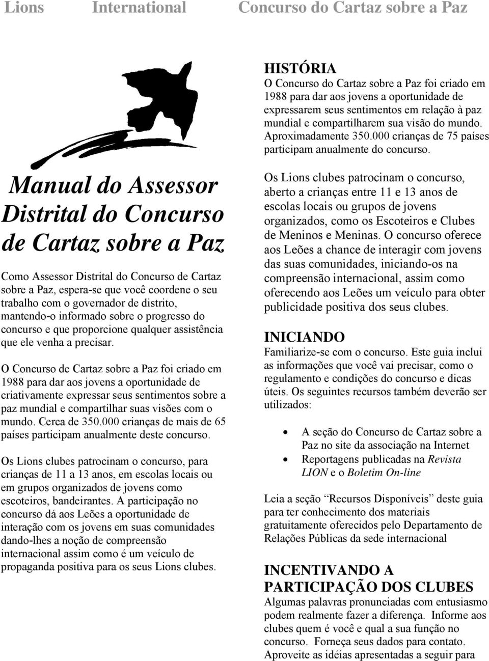 Manual do Assessor Distrital do Concurso de Cartaz sobre a Paz Como Assessor Distrital do Concurso de Cartaz sobre a Paz, espera-se que você coordene o seu trabalho com o governador de distrito,