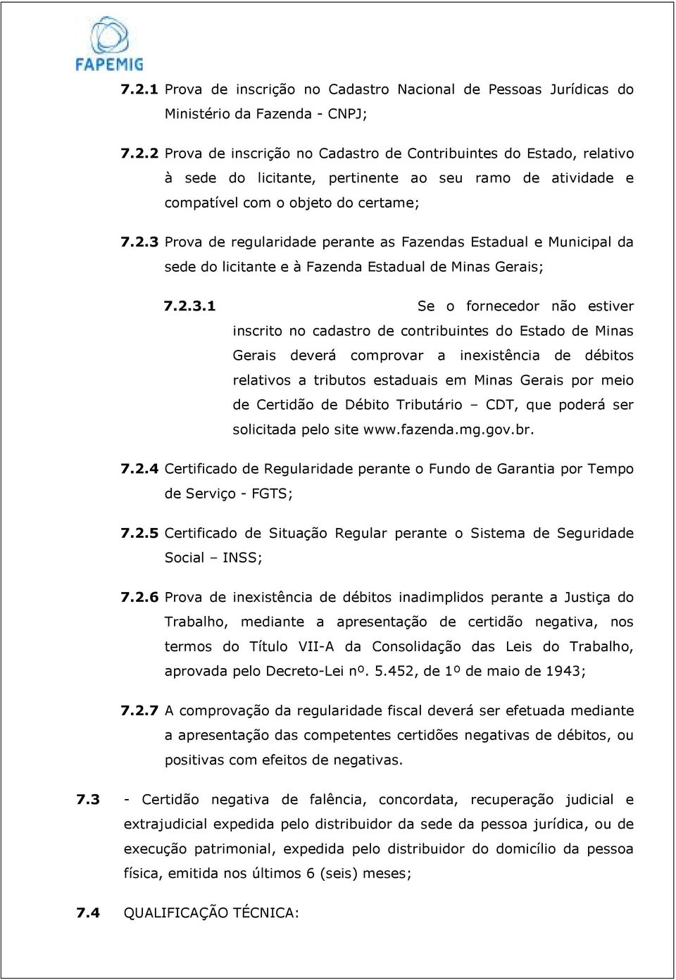 do Estado de Minas Gerais deverá comprovar a inexistência de débitos relativos a tributos estaduais em Minas Gerais por meio de Certidão de Débito Tributário CDT, que poderá ser solicitada pelo site