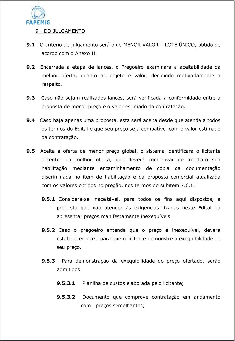 4 Caso haja apenas uma proposta, esta será aceita desde que atenda a todos os termos do Edital e que seu preço seja compatível com o valor estimado da contratação. 9.