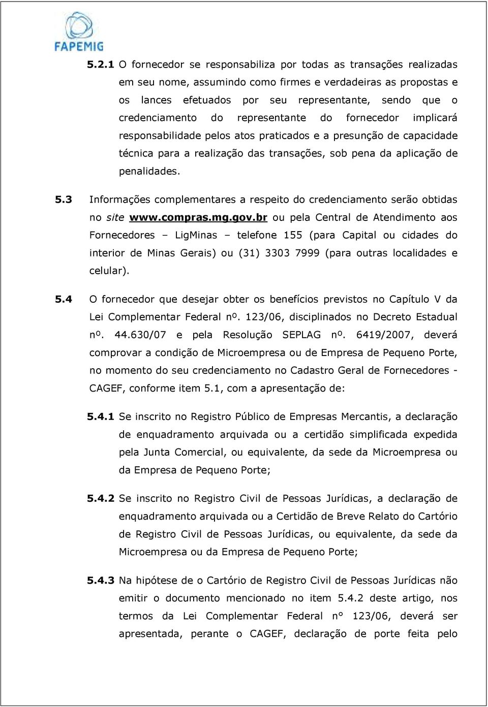 penalidades. 5.3 Informações complementares a respeito do credenciamento serão obtidas no site www.compras.mg.gov.