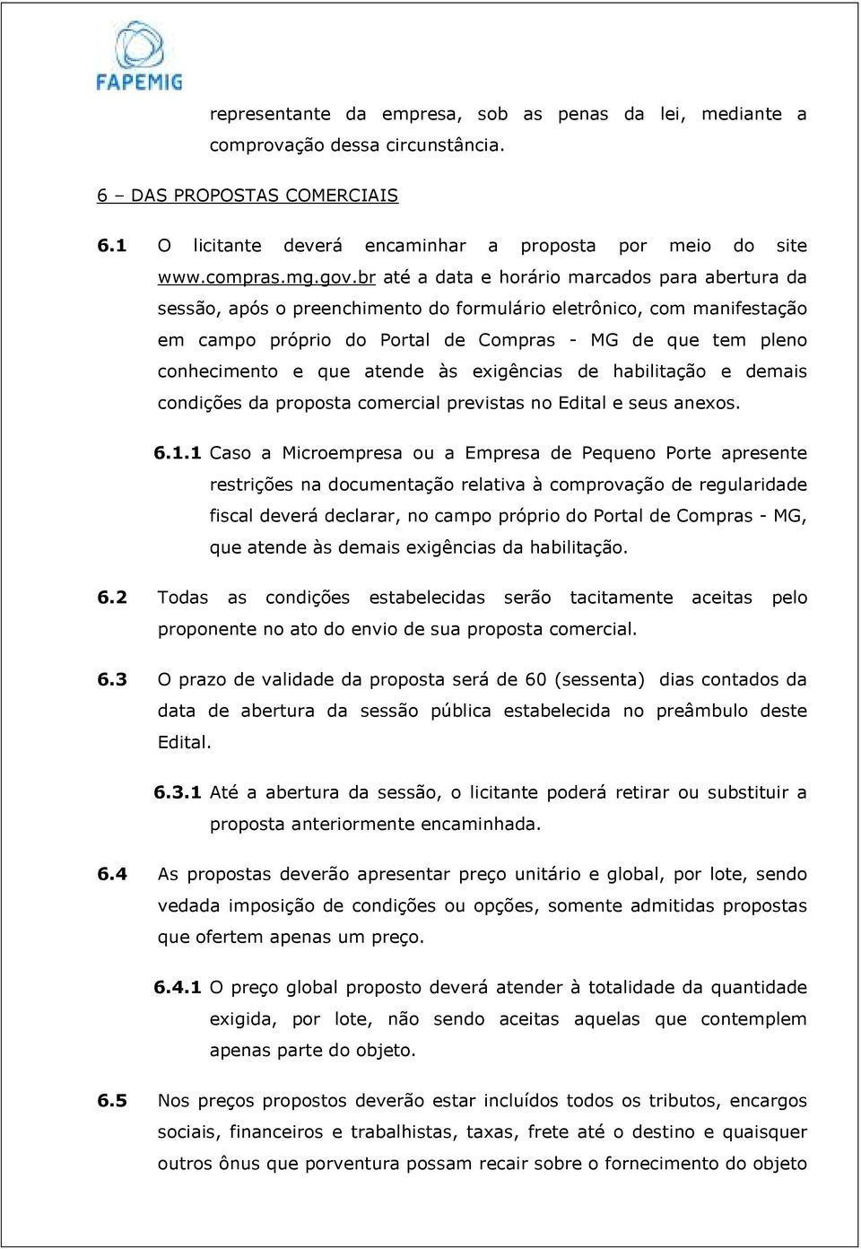 que atende às exigências de habilitação e demais condições da proposta comercial previstas no Edital e seus anexos. 6.1.