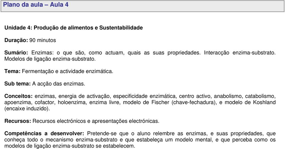 Conceitos: enzimas, energia de activação, especificidade enzimática, centro activo, anabolismo, catabolismo, apoenzima, cofactor, holoenzima, enzima livre, modelo de Fischer (chave-fechadura), e