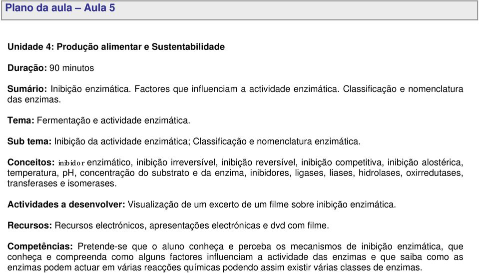 Conceitos: inibidor enzimático, inibição irreversível, inibição reversível, inibição competitiva, inibição alostérica, temperatura, ph, concentração do substrato e da enzima, inibidores, ligases,