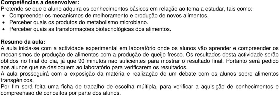 Resumo da aula: A aula inicia-se com a actividade experimental em laboratório onde os alunos vão aprender e compreender os mecanismos de produção de alimentos com a produção de queijo fresco.