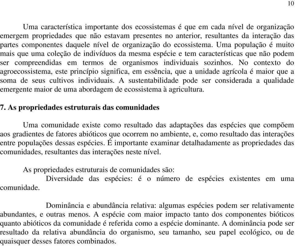 Uma população é muito mais que uma coleção de indivíduos da mesma espécie e tem características que não podem ser compreendidas em termos de organismos individuais sozinhos.