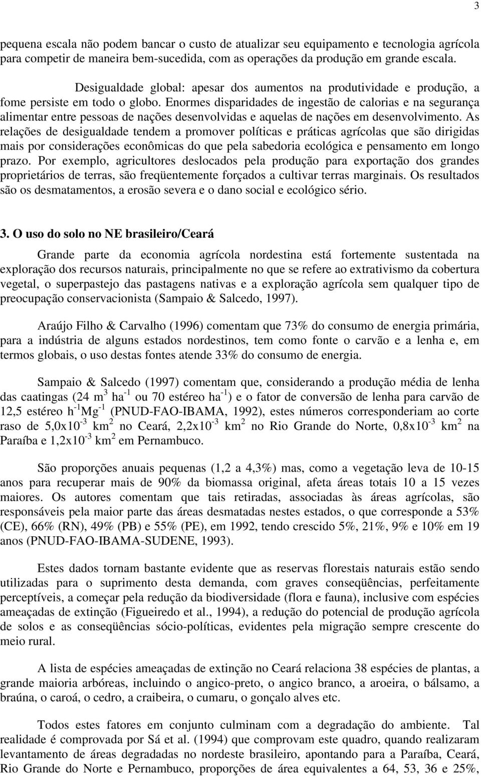 Enormes disparidades de ingestão de calorias e na segurança alimentar entre pessoas de nações desenvolvidas e aquelas de nações em desenvolvimento.