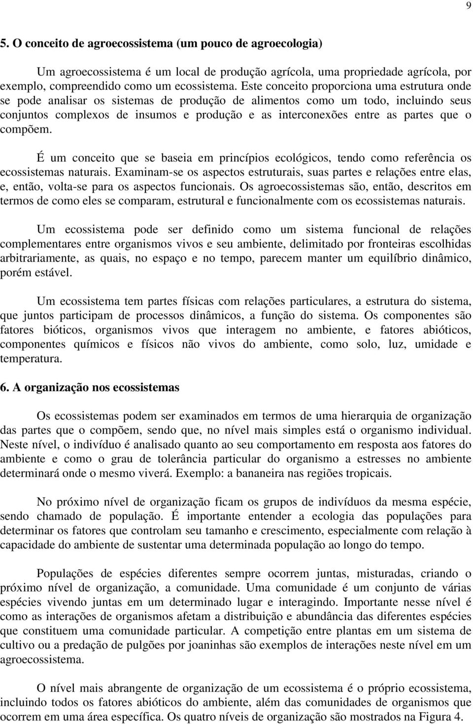 partes que o compõem. É um conceito que se baseia em princípios ecológicos, tendo como referência os ecossistemas naturais.