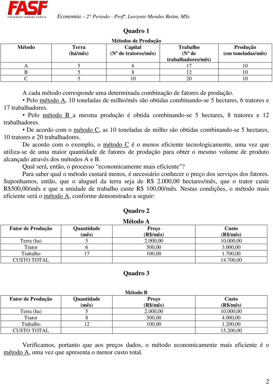 A cada método corresponde uma determinada combinação de fatores de produção. Pelo método A, 10 toneladas de milho/mês são obtidas combinando-se 5 hectares, 6 tratores e 17 trabalhadores.