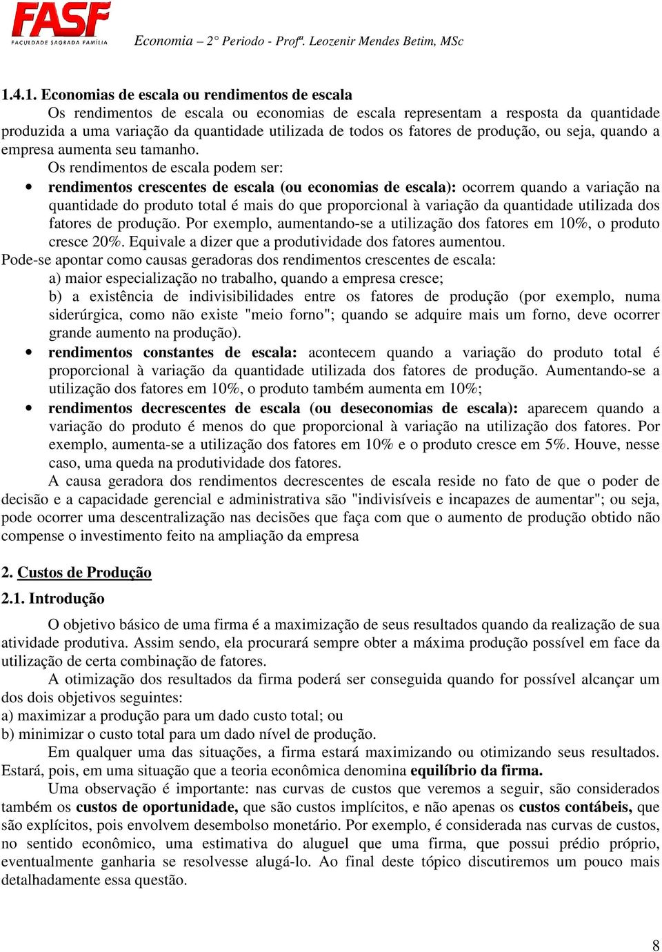 Os rendimentos de escala podem ser: rendimentos crescentes de escala (ou economias de escala): ocorrem quando a variação na quantidade do produto total é mais do que proporcional à variação da