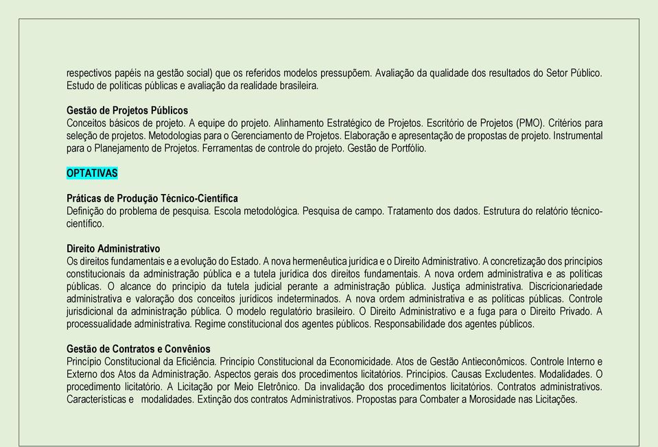 Metodologias para o Gerenciamento de Projetos. Elaboração e apresentação de propostas de projeto. Instrumental para o Planejamento de Projetos. Ferramentas de controle do projeto. Gestão de Portfólio.