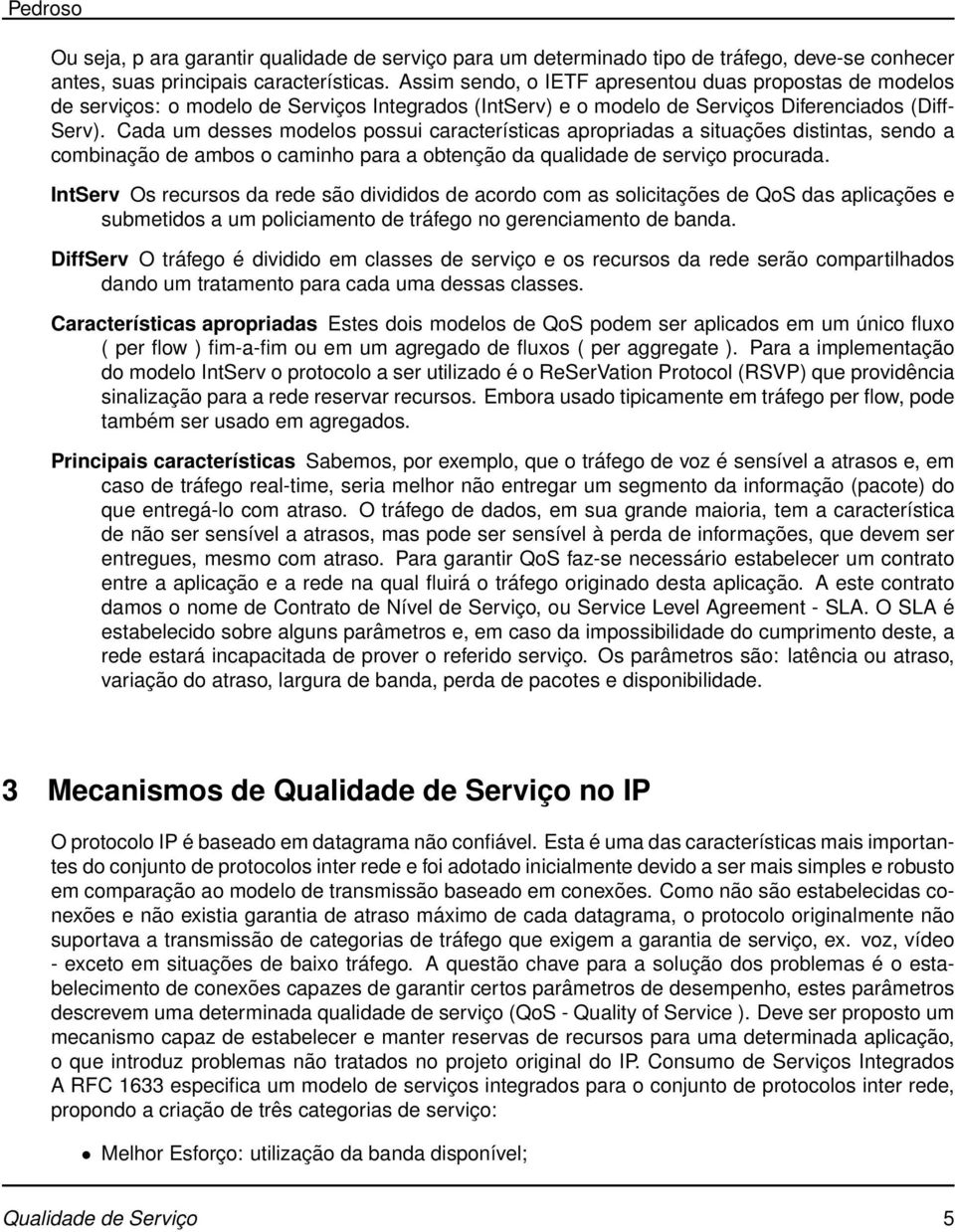 Cada um desses modelos possui características apropriadas a situações distintas, sendo a combinação de ambos o caminho para a obtenção da qualidade de serviço procurada.