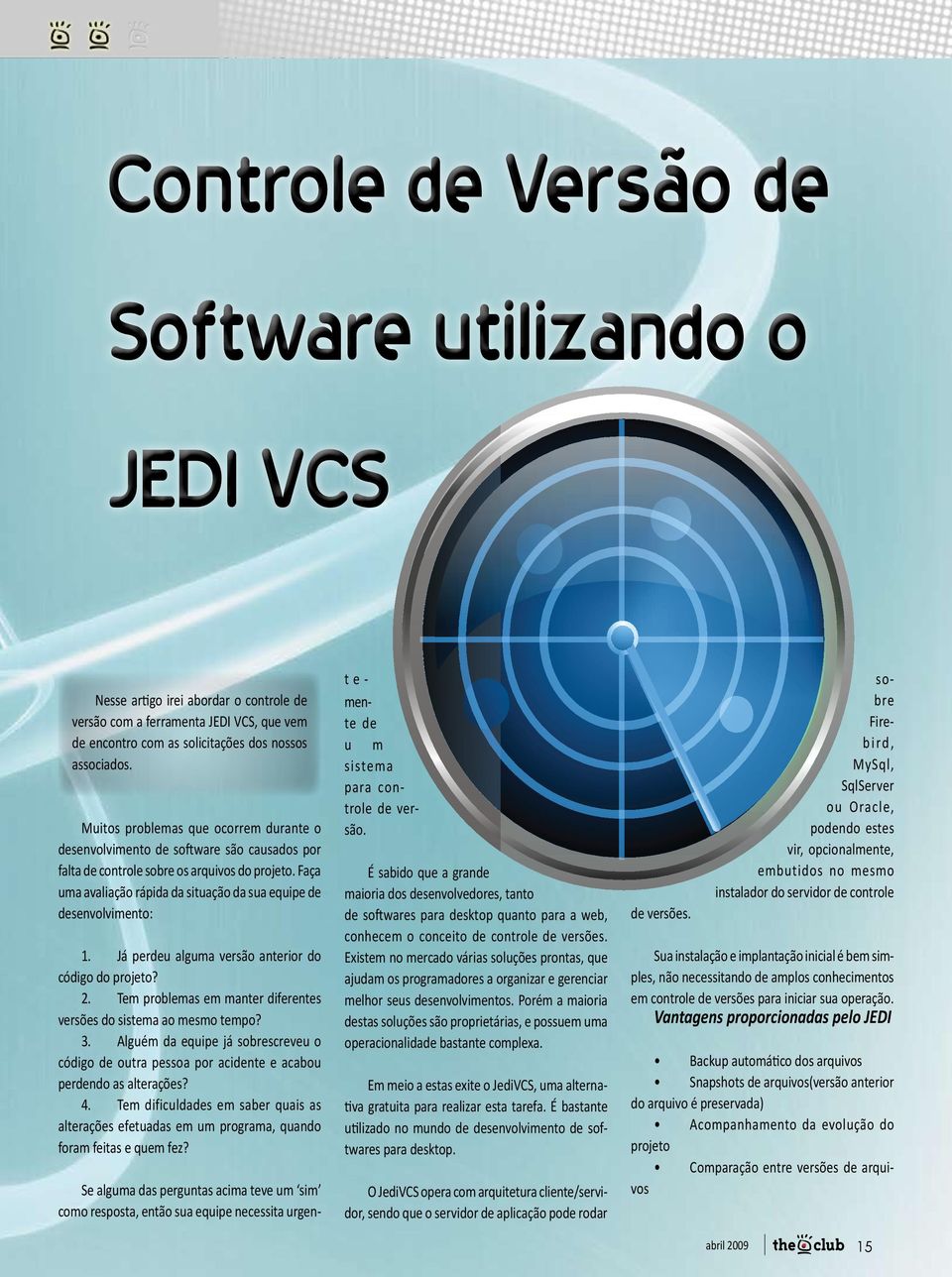 Faça uma avaliação rápida da situação da sua equipe de desenvolvimento: 1. Já perdeu alguma versão anterior do código do projeto? 2.