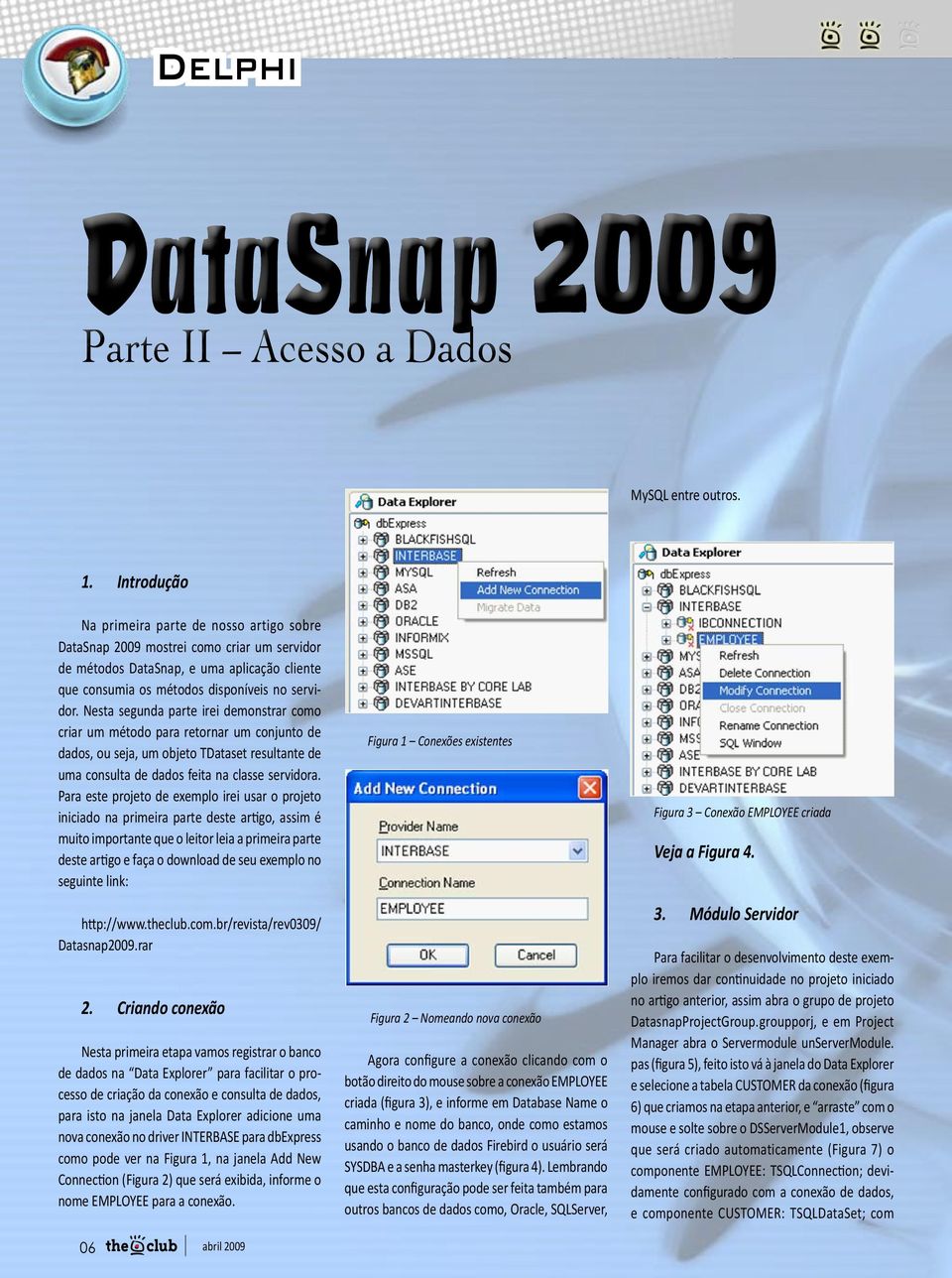 Nesta segunda parte irei demonstrar como criar um método para retornar um conjunto de dados, ou seja, um objeto TDataset resultante de uma consulta de dados feita na classe servidora.