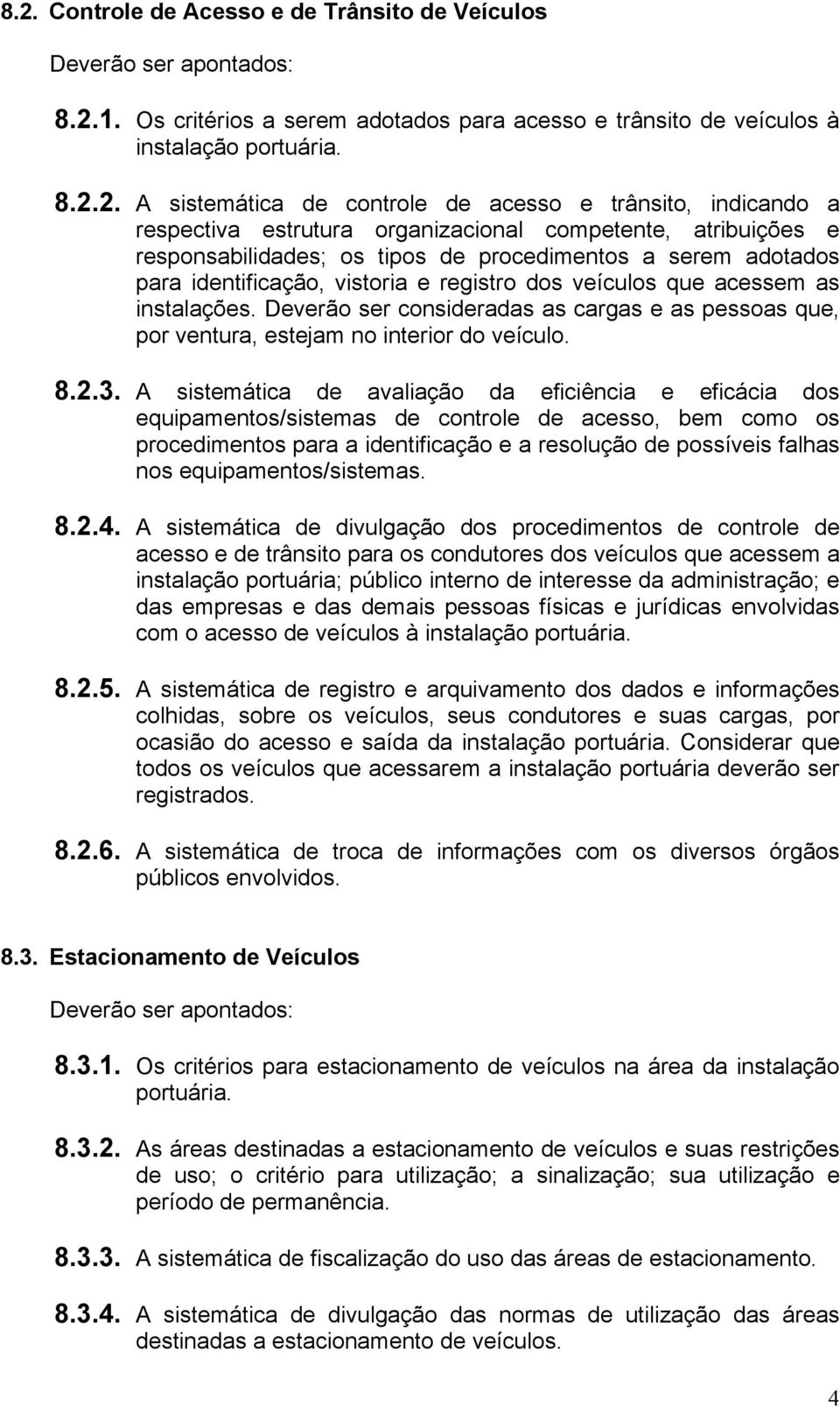 instalações. Deverão ser consideradas as cargas e as pessoas que, por ventura, estejam no interior do veículo. 8.2.3.