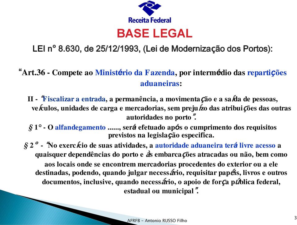 mercadorias, sem prejuízo das atribuições das outras autoridades no porto. 1 - O alfandegamento..., será efetuado após o cumprimento dos requisitos previstos na legislação especifica.