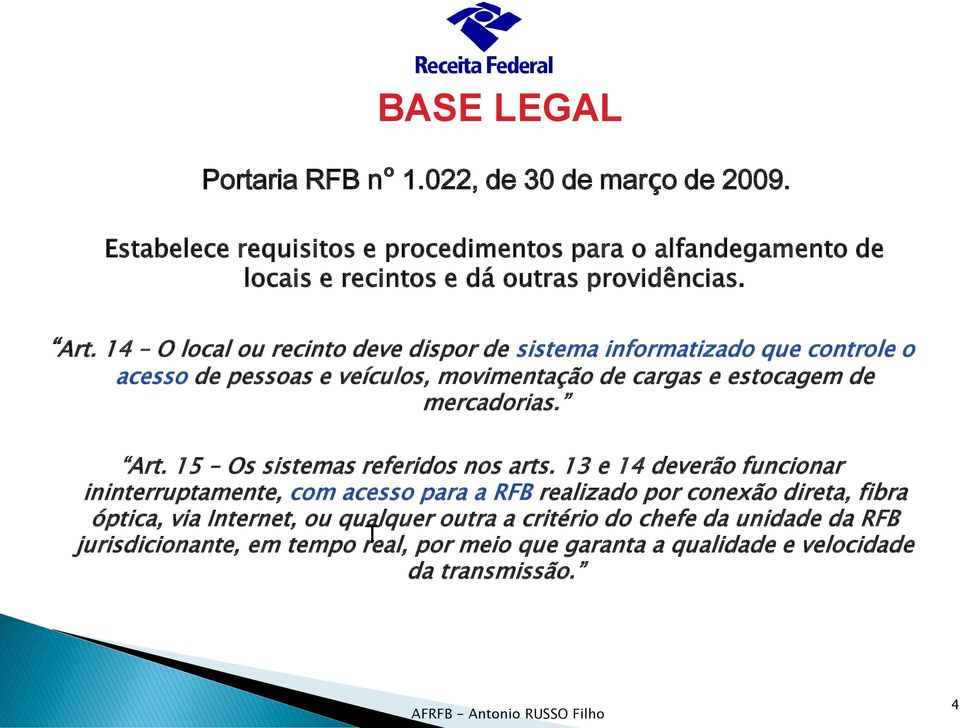 14 O local ou recinto deve dispor de sistema informatizado que controle o acesso de pessoas e veículos, movimentação de cargas e estocagem de mercadorias. Art.