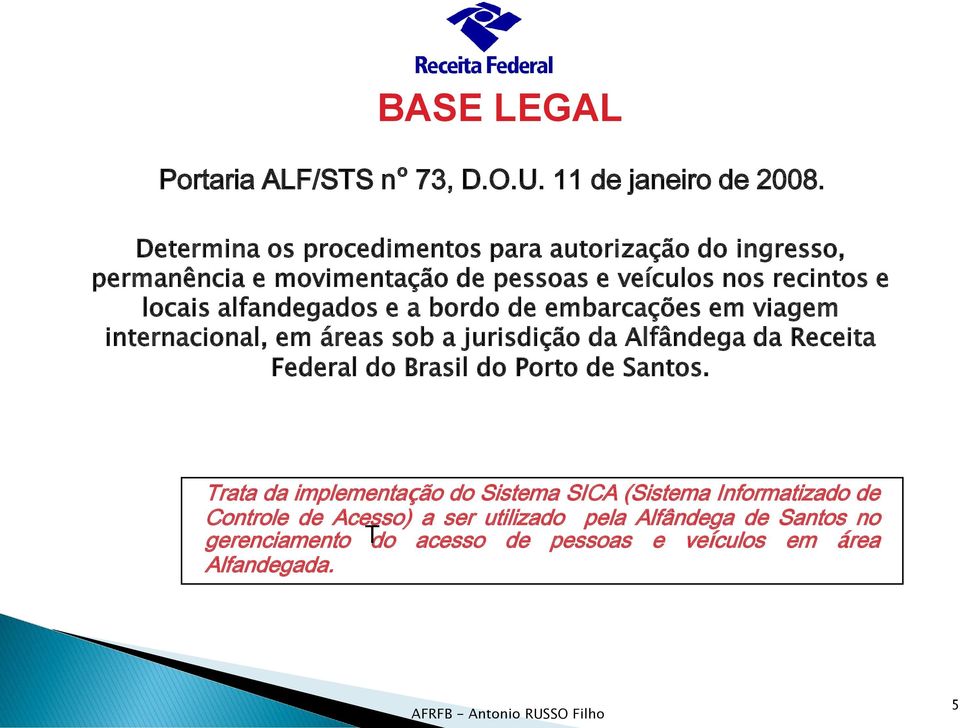 alfandegados e a bordo de embarcações em viagem internacional, em áreas sob a jurisdição da Alfândega da Receita Federal do Brasil do