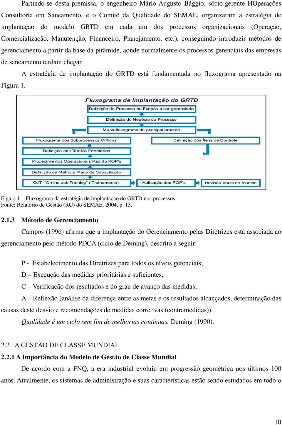 ), conseguindo introduzir métodos de gerenciamento a partir da base da pirâmide, aonde normalmente os processos gerenciais das empresas de saneamento tardam chegar.