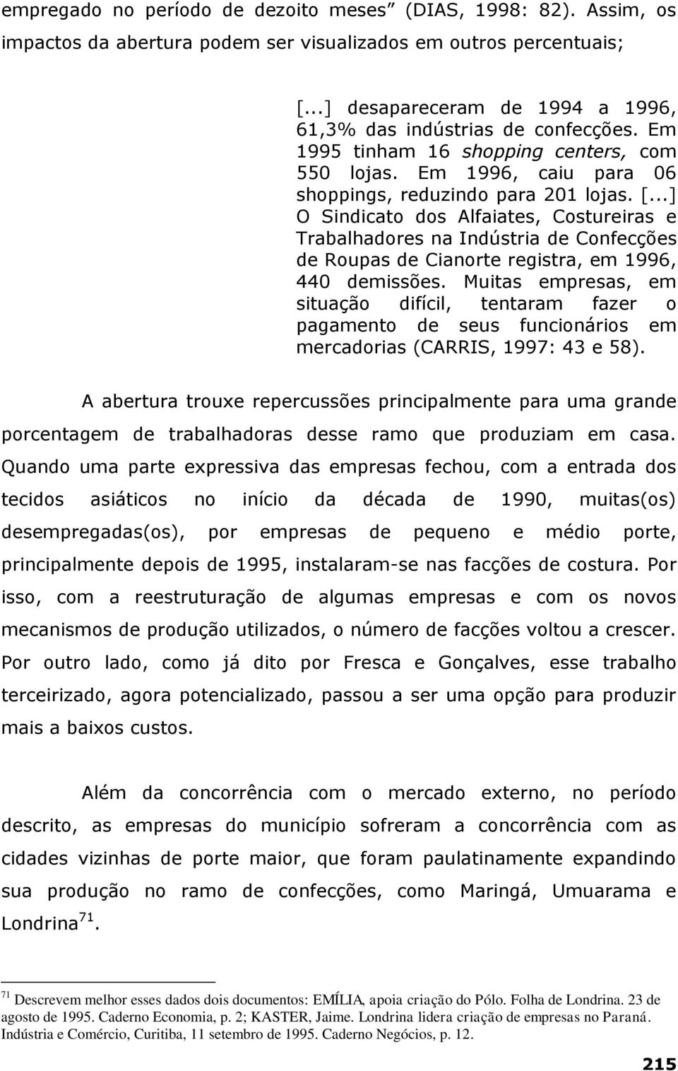 ..] O Sindicato dos Alfaiates, Costureiras e Trabalhadores na Indústria de Confecções de Roupas de Cianorte registra, em 1996, 440 demissões.