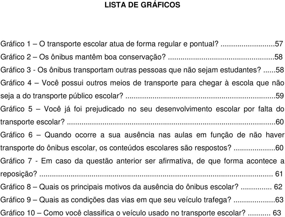 ...59 Gráfico 5 Você já foi prejudicado no seu desenvolvimento escolar por falta do transporte escolar?