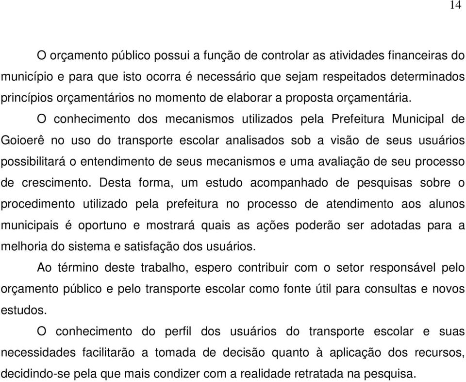 O conhecimento dos mecanismos utilizados pela Prefeitura Municipal de Goioerê no uso do transporte escolar analisados sob a visão de seus usuários possibilitará o entendimento de seus mecanismos e