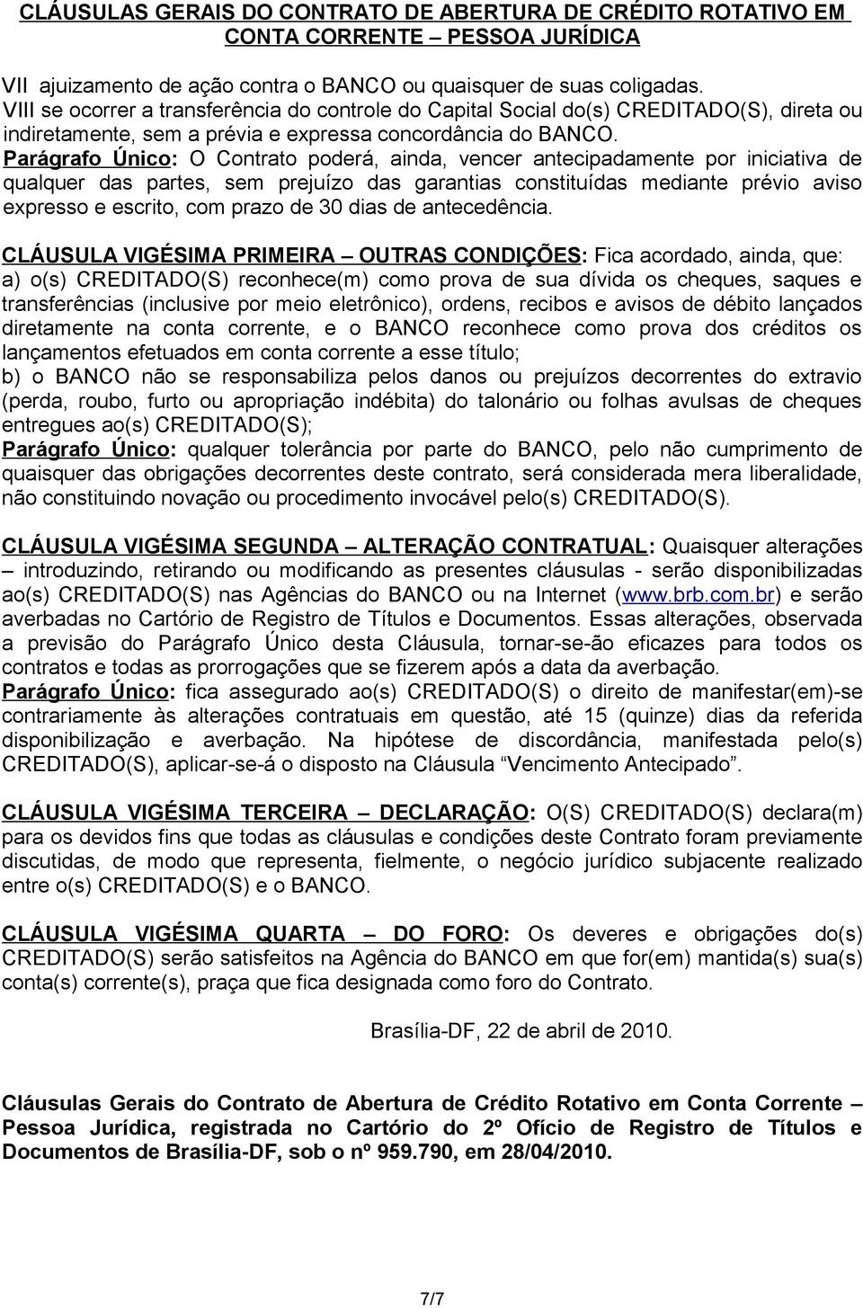 Parágrafo Único: O Contrato poderá, ainda, vencer antecipadamente por iniciativa de qualquer das partes, sem prejuízo das garantias constituídas mediante prévio aviso expresso e escrito, com prazo de