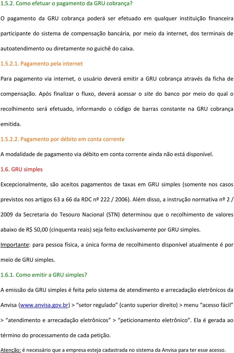 diretamente no guichê do caixa. 1.5.2.1. Pagamento pela internet Para pagamento via internet, o usuário deverá emitir a GRU cobrança através da ficha de compensação.