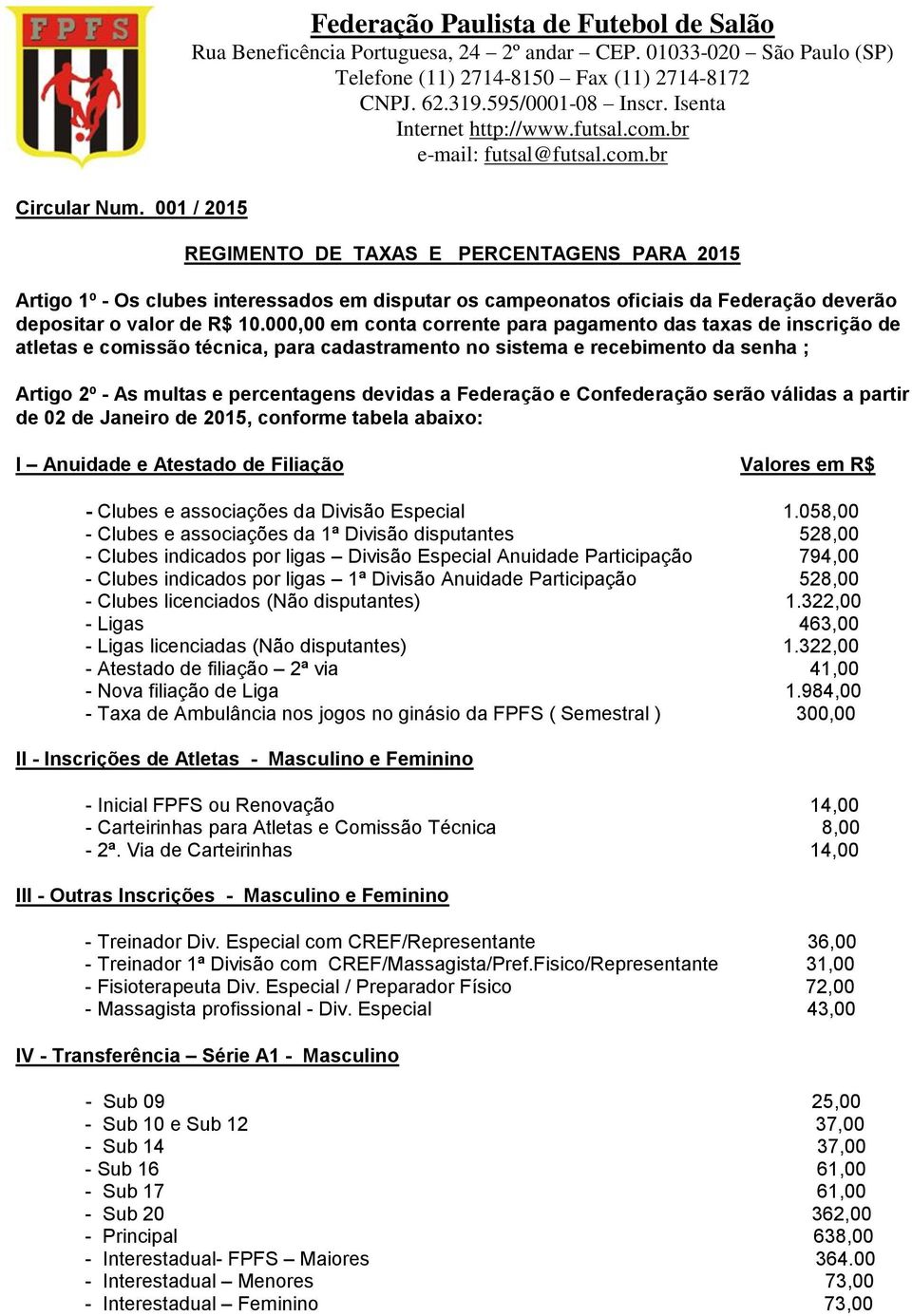 br e-mail: futsal@futsal.com.br REGIMENTO DE TAXAS E PERCENTAGENS PARA 2015 Artigo 1º - Os clubes interessados em disputar os campeonatos oficiais da Federação deverão depositar o valor de R$ 10.