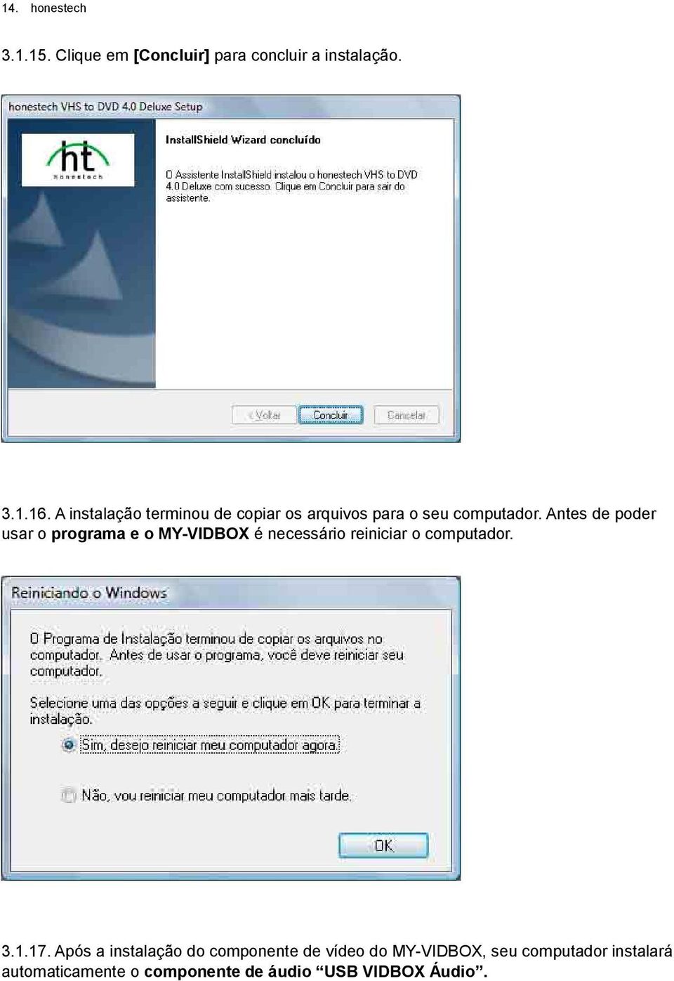 Antes de poder usar o programa e o MY-VIDBOX é necessário reiniciar o computador. 3.1.17.