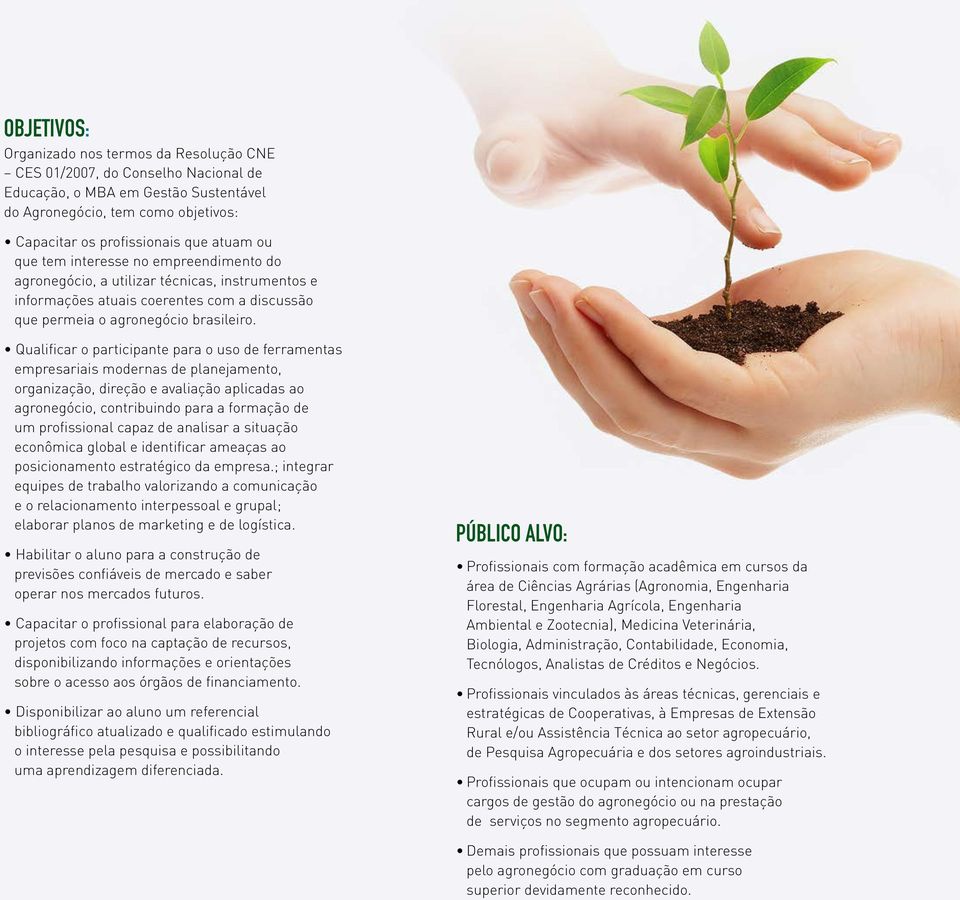 Qualificar o participante para o uso de ferramentas empresariais modernas de planejamento, organização, direção e avaliação aplicadas ao agronegócio, contribuindo para a formação de um profissional