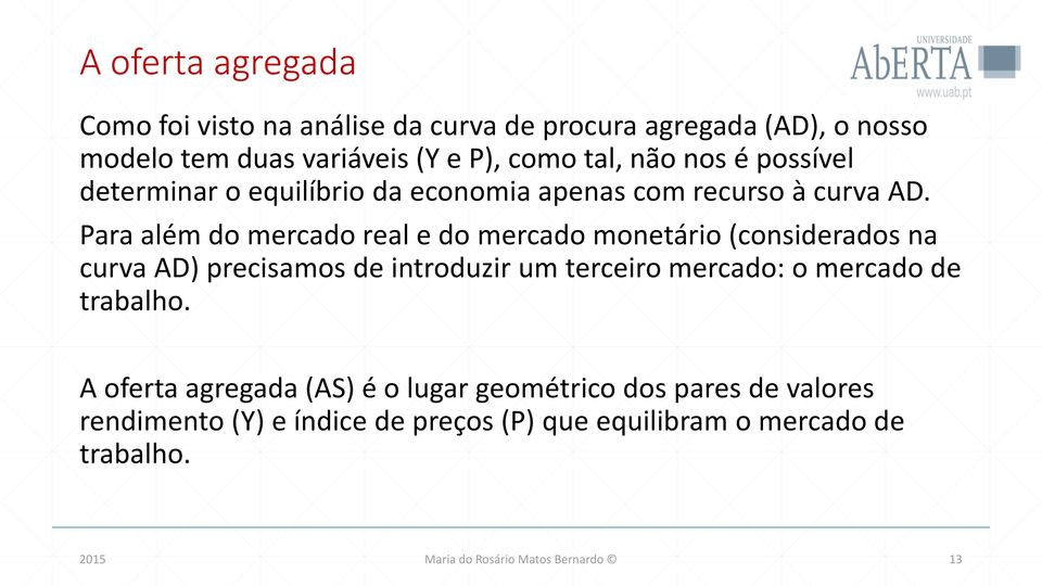 Para além do mercado real e do mercado monetário (considerados na curva AD) precisamos de introduzir um terceiro mercado: o mercado de