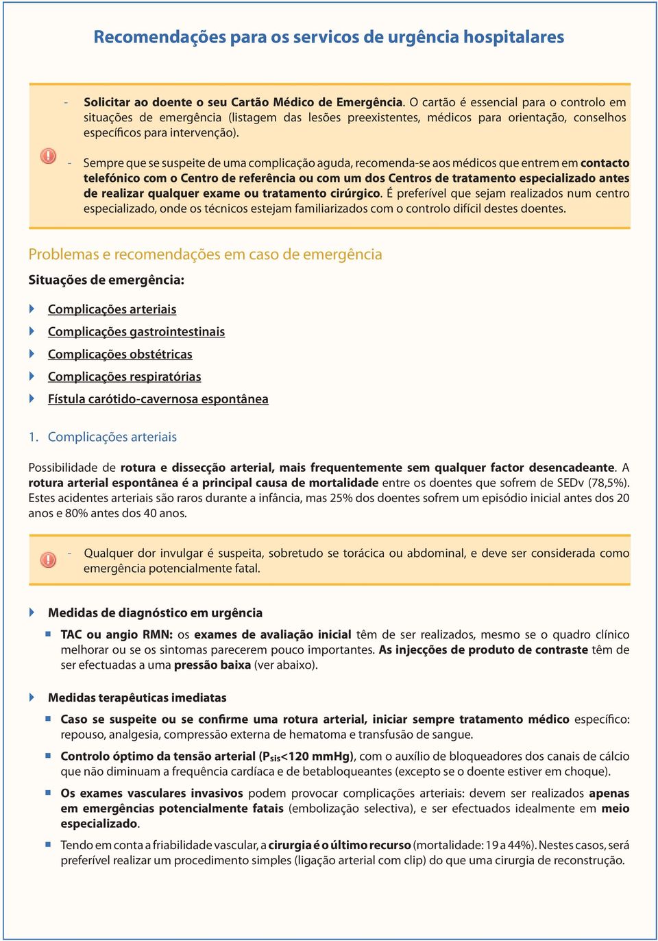 É preferível que sejam realizados num centro Medidas especializado, de diagnóstico onde em os técnicos urgência: estejam familiarizados com o controlo difícil destes doentes.