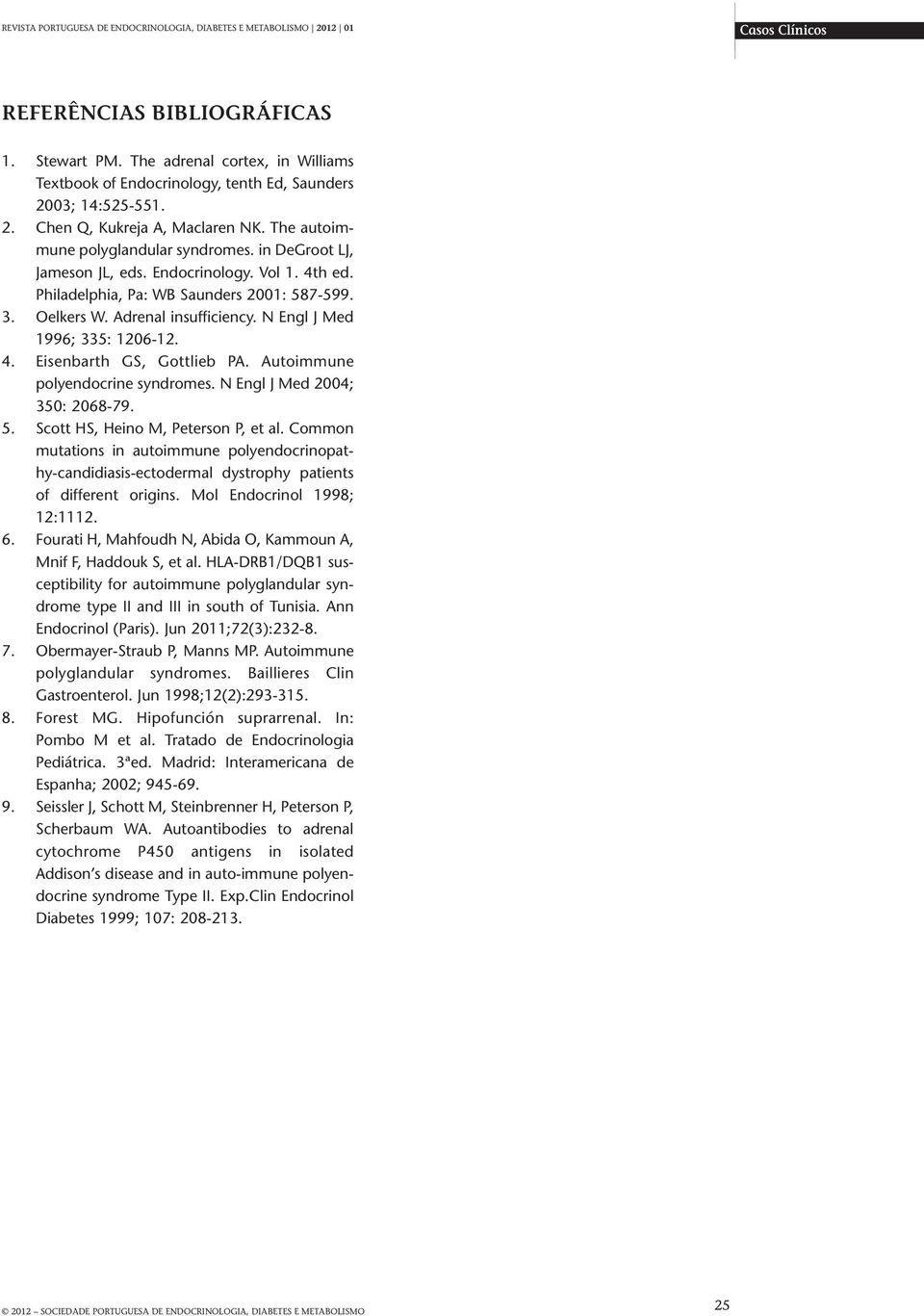 in DeGroot LJ, Jameson JL, eds. Endocrinology. Vol 1. 4th ed. Philadelphia, Pa: WB Saunders 2001: 587-599. 3. Oelkers W. Adrenal insufficiency. N Engl J Med 1996; 335: 1206-12. 4. Eisenbarth GS, Gottlieb PA.