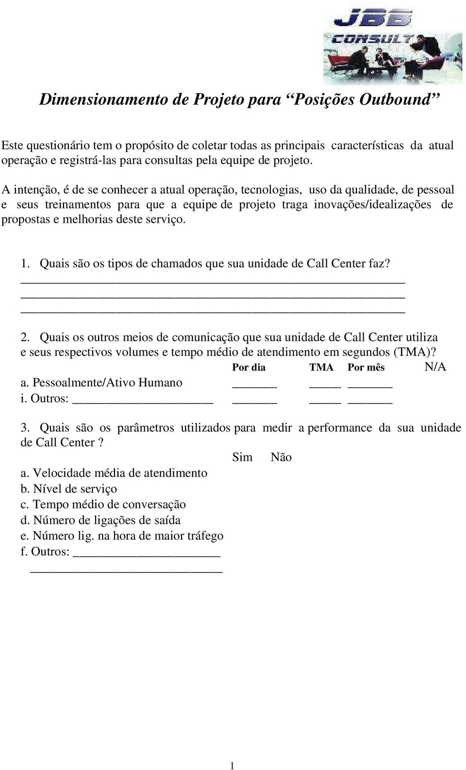 A intenção, é de se conhecer a atual operação, tecnologias, uso da qualidade, de pessoal e seus treinamentos para que a equipe de projeto traga inovações/idealizações de propostas e melhorias deste