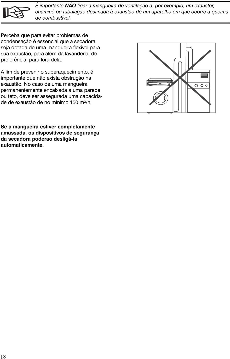 fora dela. A fim de prevenir o superaquecimento, é importante que não exista obstrução na exaustão.