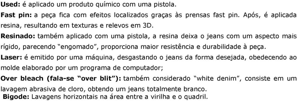 Resinado: também aplicado com uma pistola, a resina deixa o jeans com um aspecto mais rígido, parecendo engomado, proporciona maior resistência e durabilidade à peça.