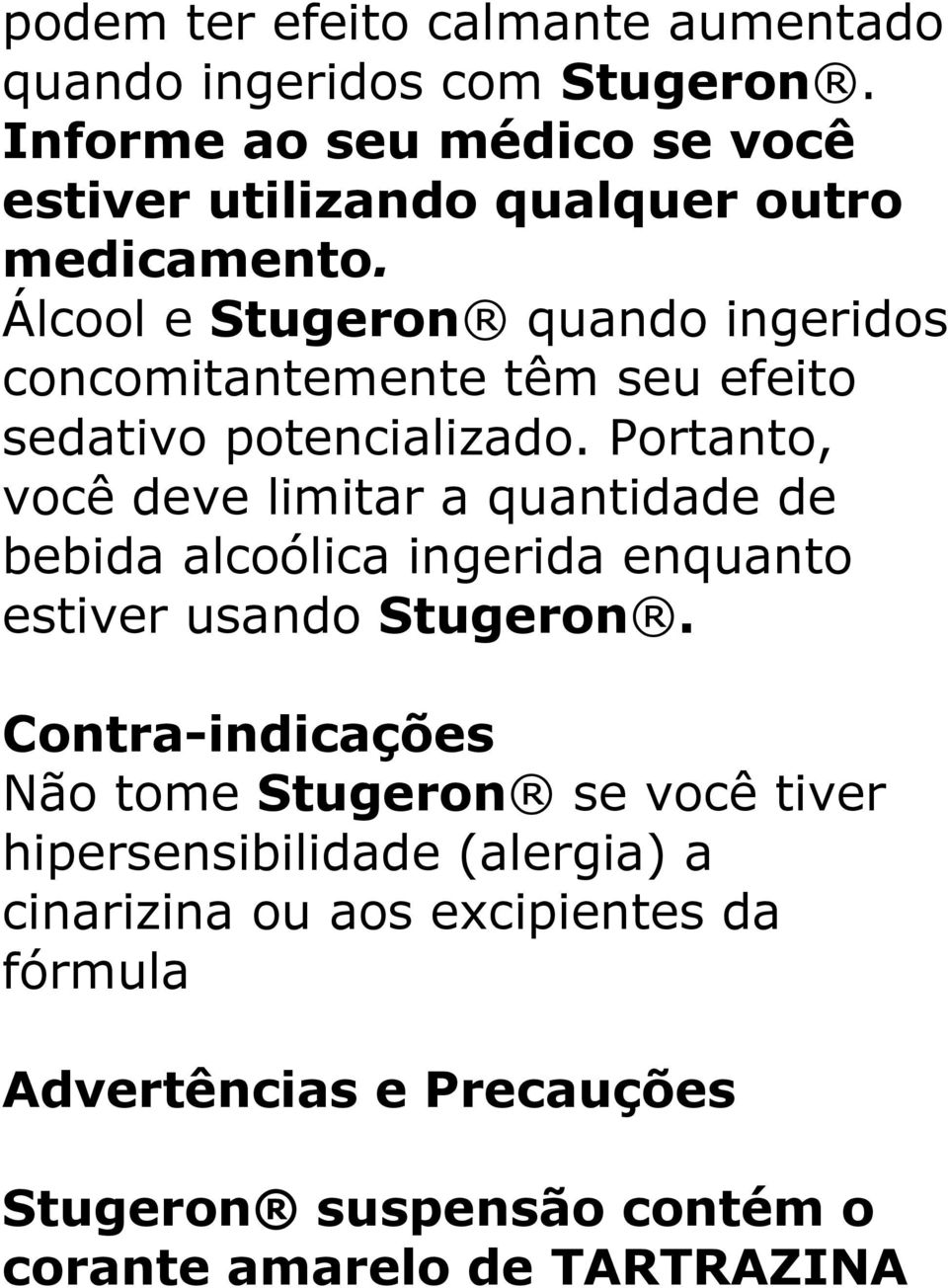 Álcool e Stugeron quando ingeridos concomitantemente têm seu efeito sedativo potencializado.