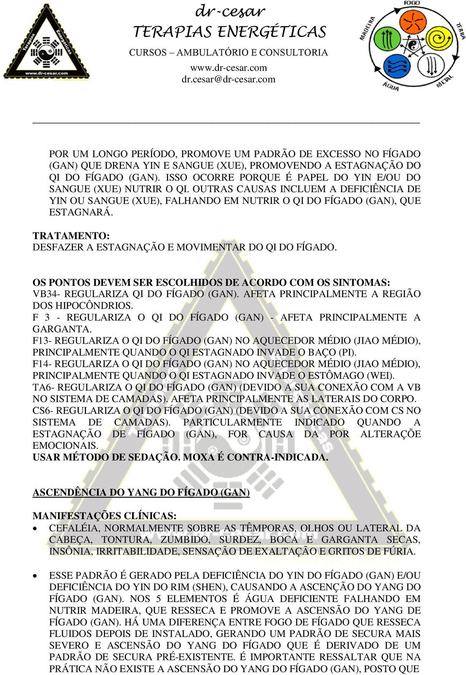 TRATAMENTO: DESFAZER A ESTAGNAÇÃO E MOVIMENTAR DO QI DO FÍGADO. OS PONTOS DEVEM SER ESCOLHIDOS DE ACORDO COM OS SINTOMAS: VB34- REGULARIZA QI DO FÍGADO (GAN).