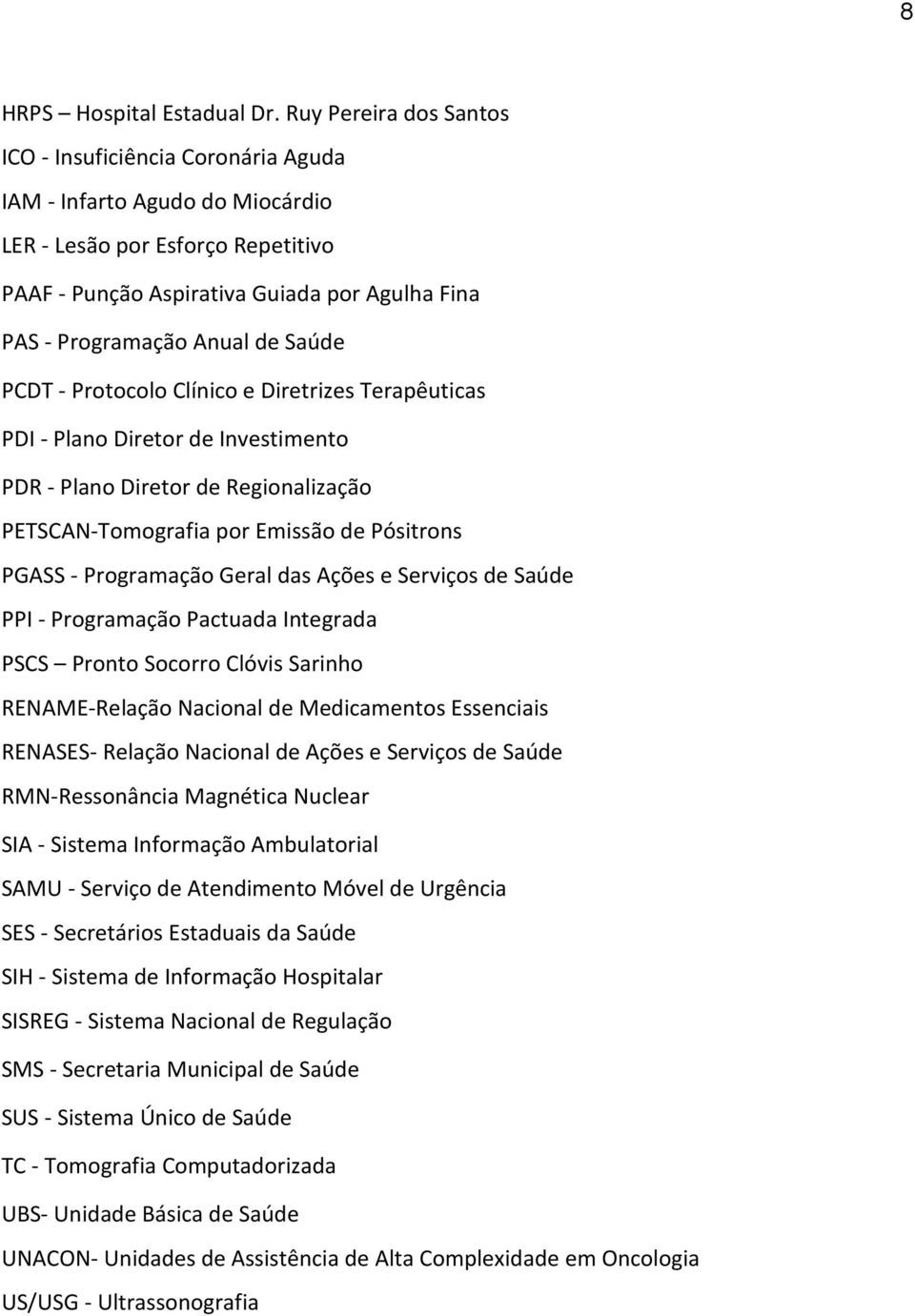 de Saúde PCDT - Protocolo Clínico e Diretrizes Terapêuticas PDI - Plano Diretor de Investimento PDR - Plano Diretor de Regionalização PETSCAN-Tomografia por Emissão de Pósitrons PGASS - Programação