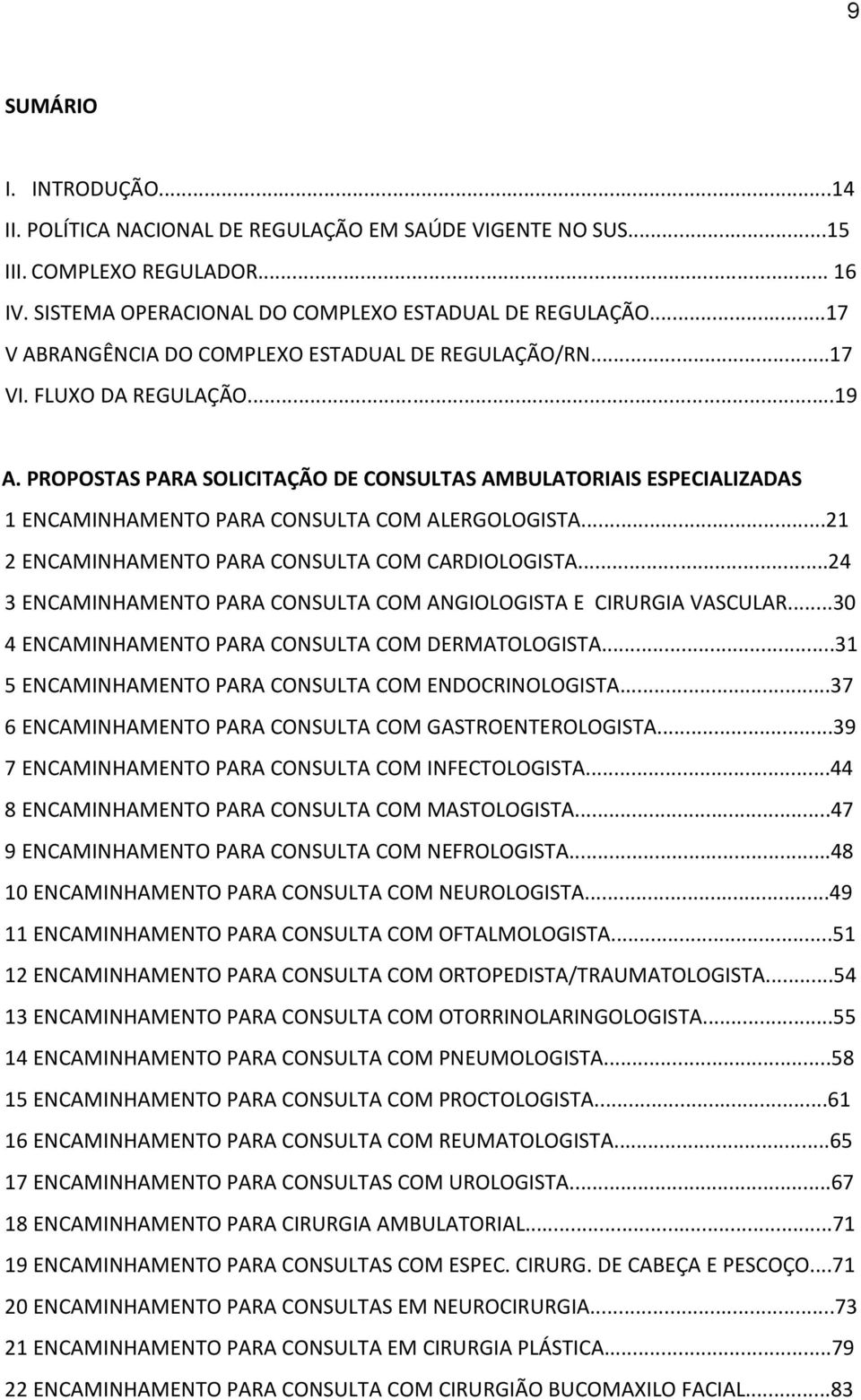 PROPOSTAS PARA SOLICITAÇÃO DE CONSULTAS AMBULATORIAIS ESPECIALIZADAS 1 ENCAMINHAMENTO PARA CONSULTA COM ALERGOLOGISTA...21 2 ENCAMINHAMENTO PARA CONSULTA COM CARDIOLOGISTA.