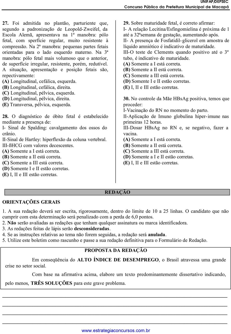 A situação, apresentação e posição fetais são, repectivamente: (A) Longitudinal, cefálica, esquerda. (B) Longitudinal, cefálica, direita. (C) Longitudinal, pélvica, esquerda.