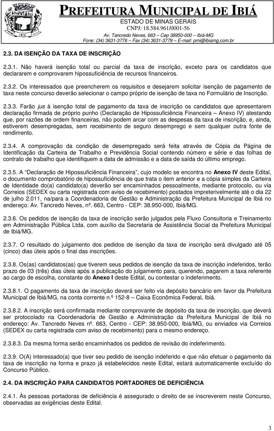 2.3.3. Farão jus à isenção total de pagamento da taxa de inscrição os candidatos que apresentarem declaração firmada de próprio punho (Declaração de Hipossuficiência Financeira Anexo IV) atestando