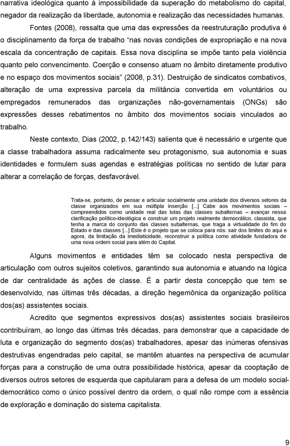 Essa nova disciplina se impõe tanto pela violência quanto pelo convencimento. Coerção e consenso atuam no âmbito diretamente produtivo e no espaço dos movimentos sociais (2008, p.31).