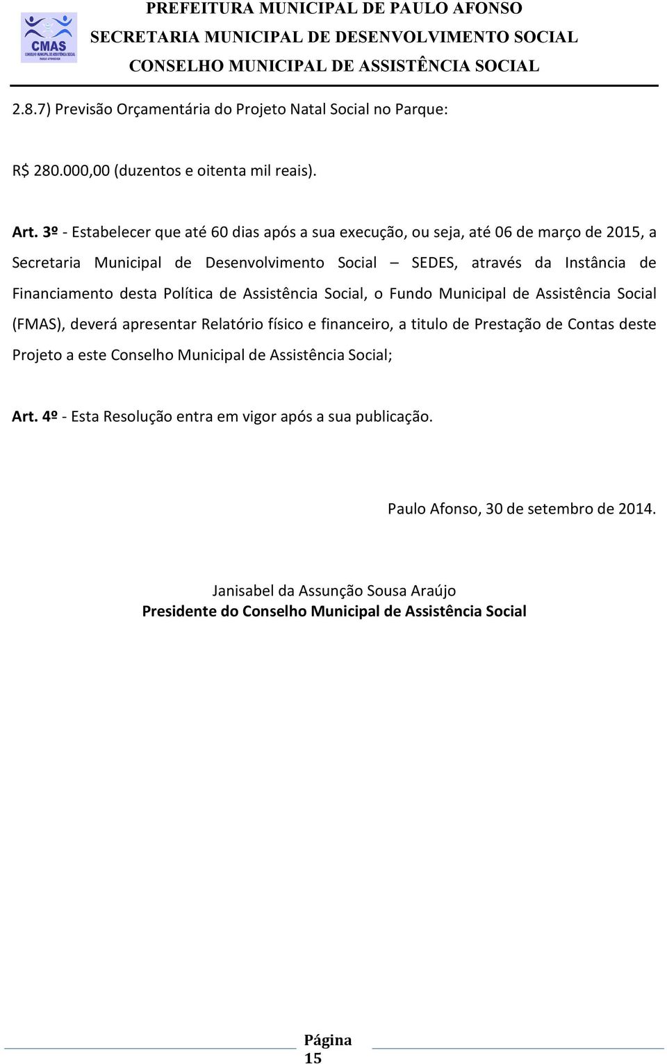 desta Política de Assistência Social, o Fundo Municipal de Assistência Social (FMAS), deverá apresentar Relatório físico e financeiro, a titulo de Prestação de Contas deste Projeto