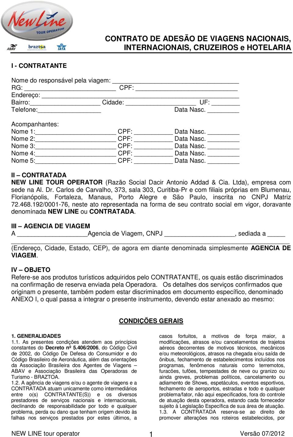 II CONTRATADA NEW LINE TOUR OPERATOR (Razão Social Dacir Antonio Addad & Cia. Ltda), empresa com sede na Al. Dr.