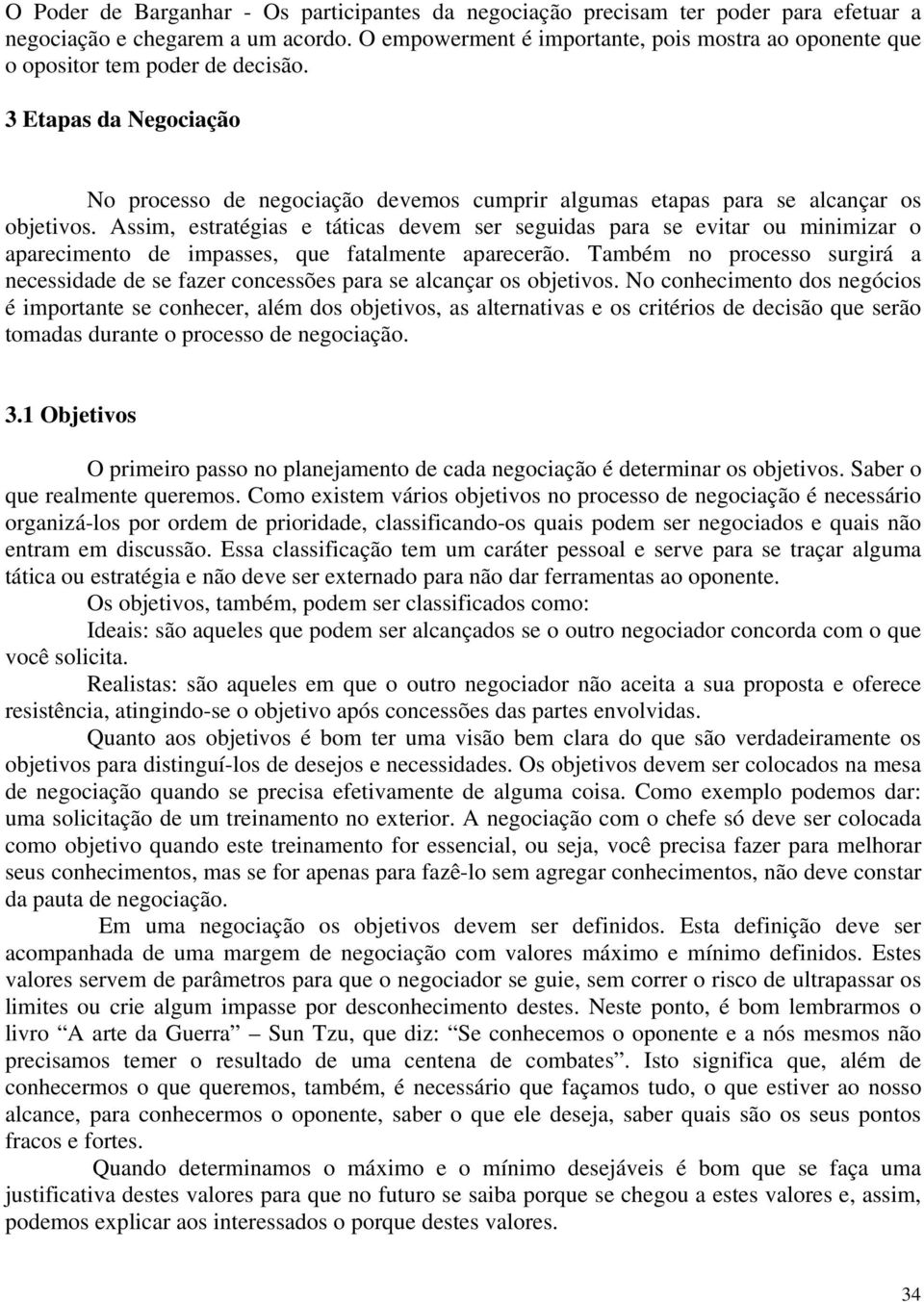 Assim, estratégias e táticas devem ser seguidas para se evitar ou minimizar o aparecimento de impasses, que fatalmente aparecerão.